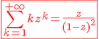 5$\red\fbox{\Bigsum_{k=1}^{+\infty}kz^k=\frac{z}{(1-z)^2}}